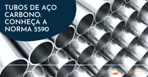 Tubos de aço-carbono: você conhece a norma 5590?